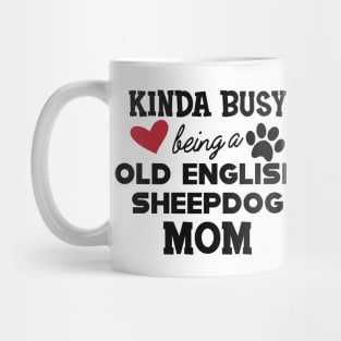 Old English Sheepdog - Kinda busy being a old english sheepdog mom Mug